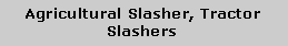 Text Box: Agricultural Slasher, Tractor Slashers